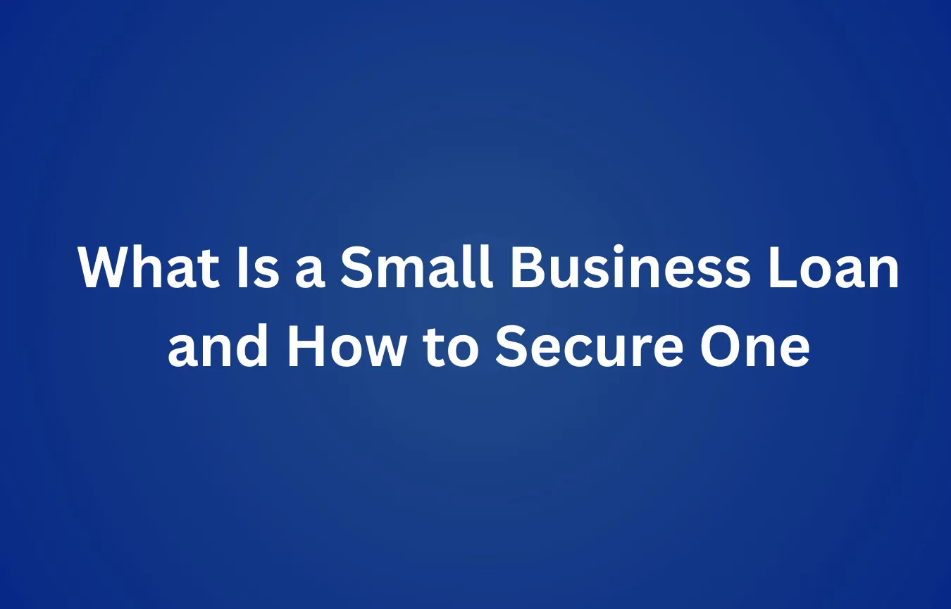 What Is a Small Business Loan and How to Secure One