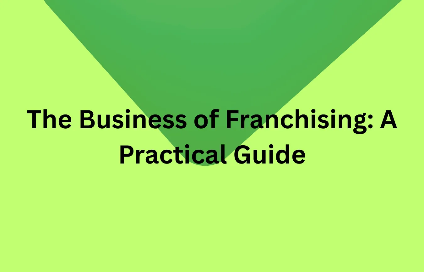 The Business of Franchising: A Practical Guide
