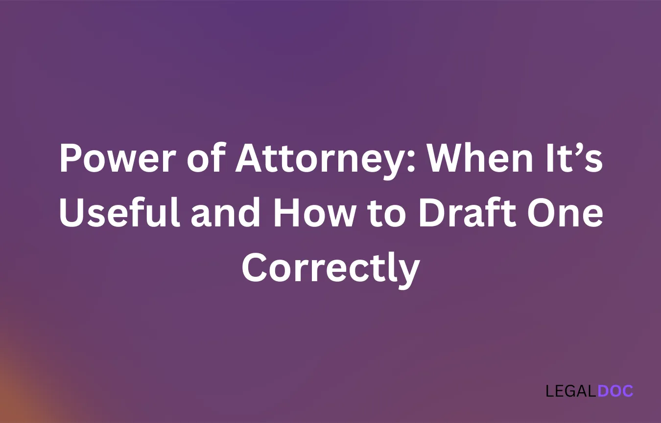 Power of Attorney: When It’s Useful and How to Draft One Correctly