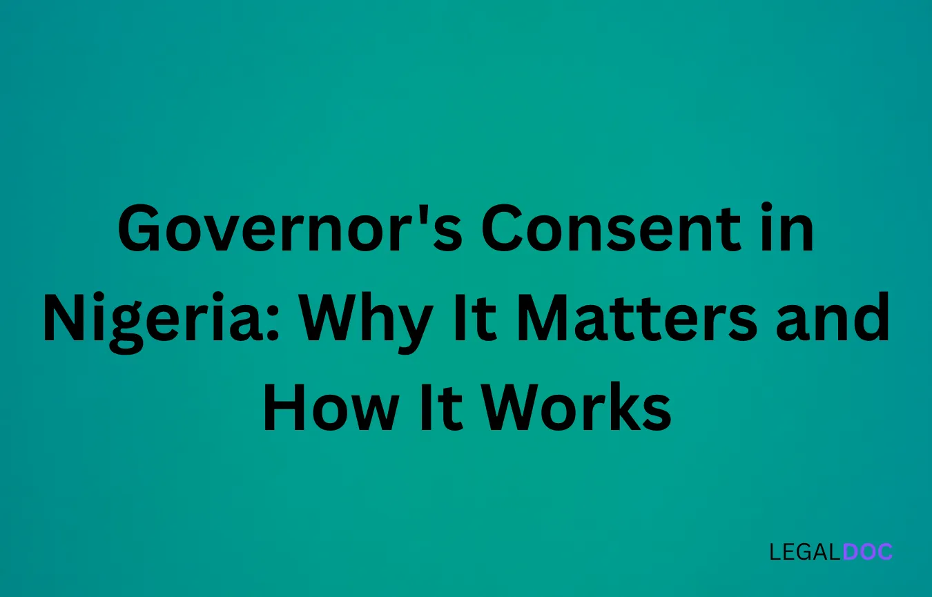 Governor’s Consent in Nigeria: Why It Matters and How It Works